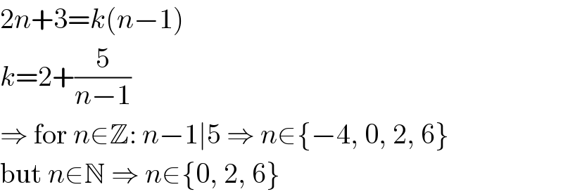 2n+3=k(n−1)  k=2+(5/(n−1))  ⇒ for n∈Z: n−1∣5 ⇒ n∈{−4, 0, 2, 6}  but n∈N ⇒ n∈{0, 2, 6}  