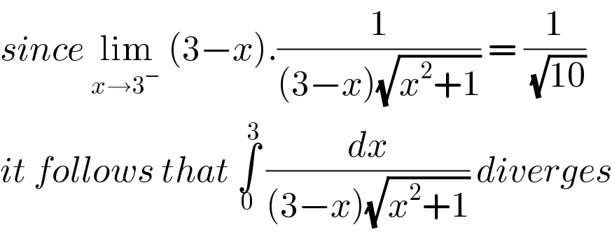 since lim_(x→3^− )  (3−x).(1/((3−x)(√(x^2 +1)))) = (1/( (√(10))))  it follows that ∫_0 ^3  (dx/((3−x)(√(x^2 +1)))) diverges  