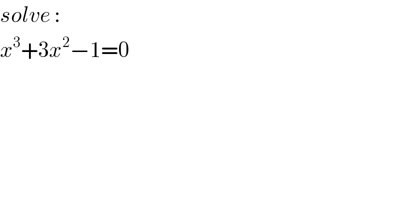 solve :  x^3 +3x^2 −1=0  