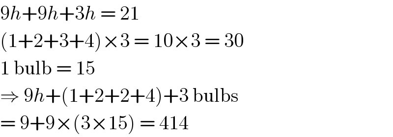 9h+9h+3h = 21  (1+2+3+4)×3 = 10×3 = 30  1 bulb = 15  ⇒ 9h+(1+2+2+4)+3 bulbs  = 9+9×(3×15) = 414  