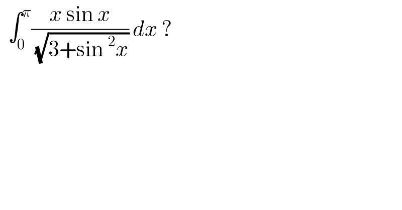   ∫_0 ^π ((x sin x)/( (√(3+sin^2 x)))) dx ?  