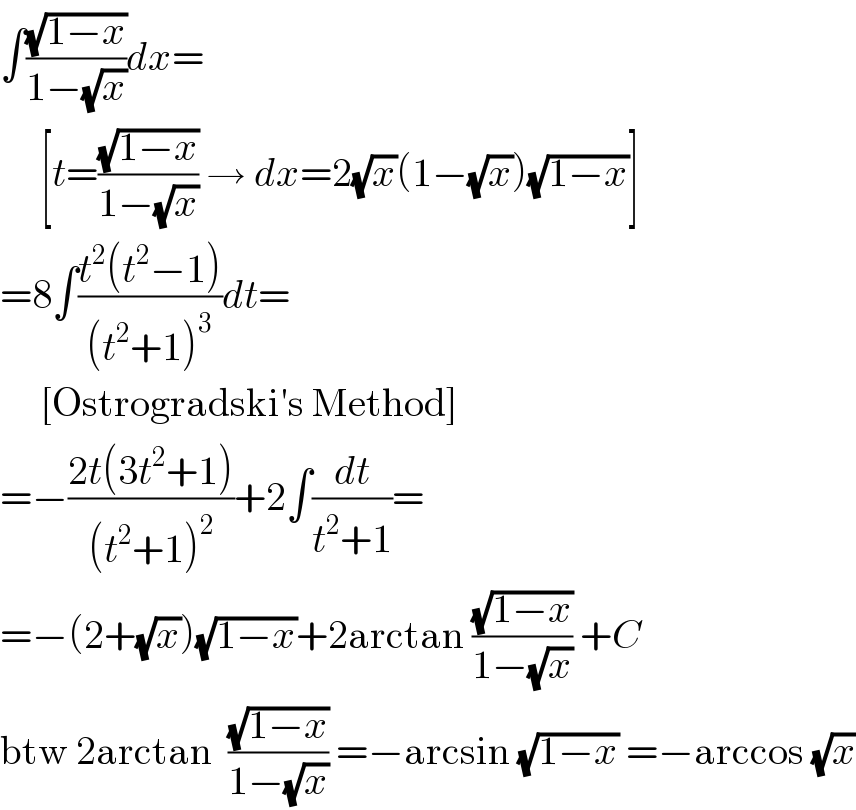 ∫((√(1−x))/(1−(√x)))dx=       [t=((√(1−x))/(1−(√x))) → dx=2(√x)(1−(√x))(√(1−x))]  =8∫((t^2 (t^2 −1))/((t^2 +1)^3 ))dt=       [Ostrogradski′s Method]  =−((2t(3t^2 +1))/((t^2 +1)^2 ))+2∫(dt/(t^2 +1))=  =−(2+(√x))(√(1−x))+2arctan ((√(1−x))/(1−(√x))) +C  btw 2arctan  ((√(1−x))/(1−(√x))) =−arcsin (√(1−x)) =−arccos (√x)  