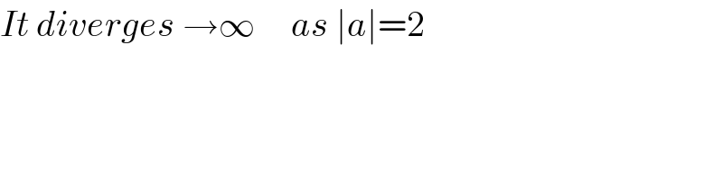 It diverges →∞     as ∣a∣=2    