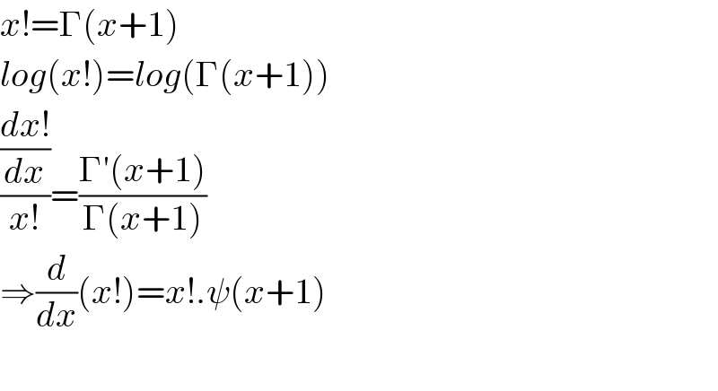x!=Γ(x+1)  log(x!)=log(Γ(x+1))  (((dx!)/dx)/(x!))=((Γ′(x+1))/(Γ(x+1)))  ⇒(d/dx)(x!)=x!.ψ(x+1)    