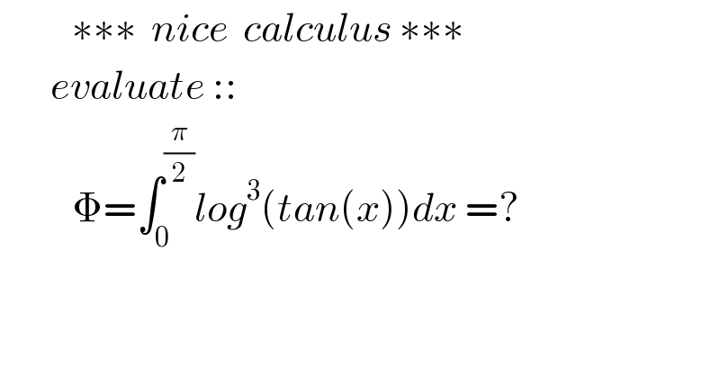           ∗∗∗  nice  calculus ∗∗∗         evaluate ::            Φ=∫_0 ^(π/2) log^3 (tan(x))dx =?  