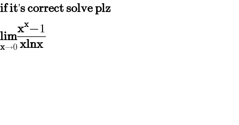 if it′s correct solve plz  lim_(x→0) ((x^x −1)/(xlnx))  