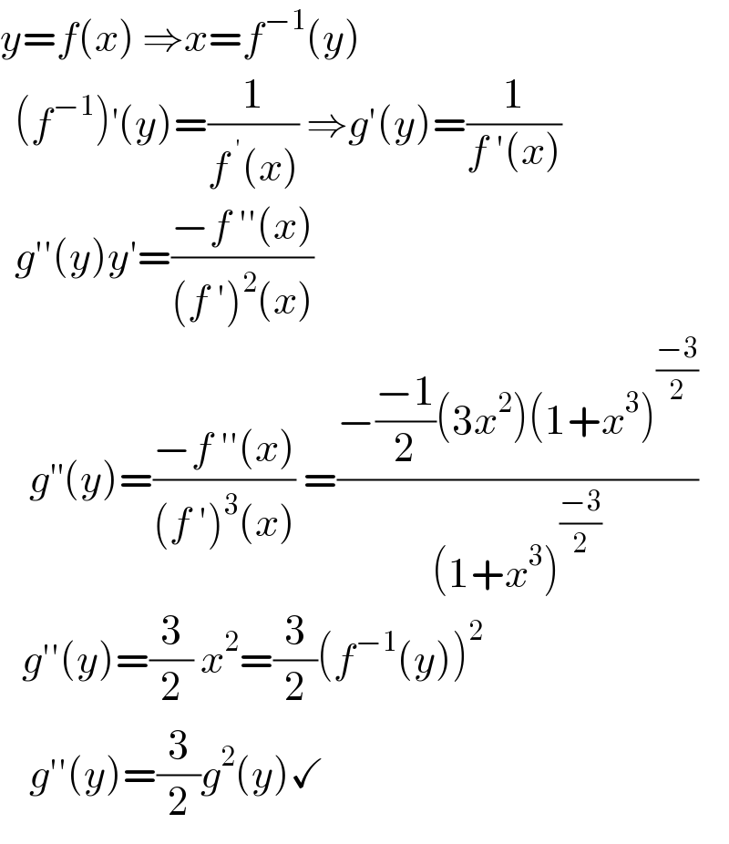 y=f(x) ⇒x=f^(−1) (y)    (f^(−1) )^′ (y)=(1/(f^( ′) (x))) ⇒g′(y)=(1/(f ′(x)))    g′′(y)y^′ =((−f ′′(x))/((f ′)^2 (x)))       g^(′′) (y)=((−f ′′(x))/((f ′)^3 (x))) =((−((−1)/2)(3x^2 )(1+x^3 )^((−3)/2) )/((1+x^3 )^((−3)/2) ))     g′′(y)=(3/2) x^2 =(3/2)(f^(−1) (y))^2       g′′(y)=(3/2)g^2 (y)✓  
