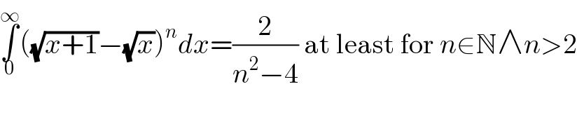 ∫_0 ^∞ ((√(x+1))−(√x))^n dx=(2/(n^2 −4)) at least for n∈N∧n>2  