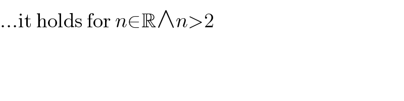 ...it holds for n∈R∧n>2  
