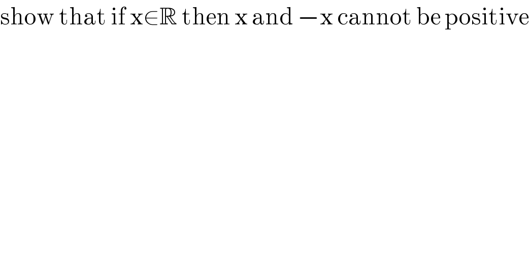 show that if x∈R then x and −x cannot be positive  