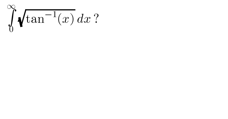    ∫_0 ^∞  (√(tan^(−1) (x))) dx ?  