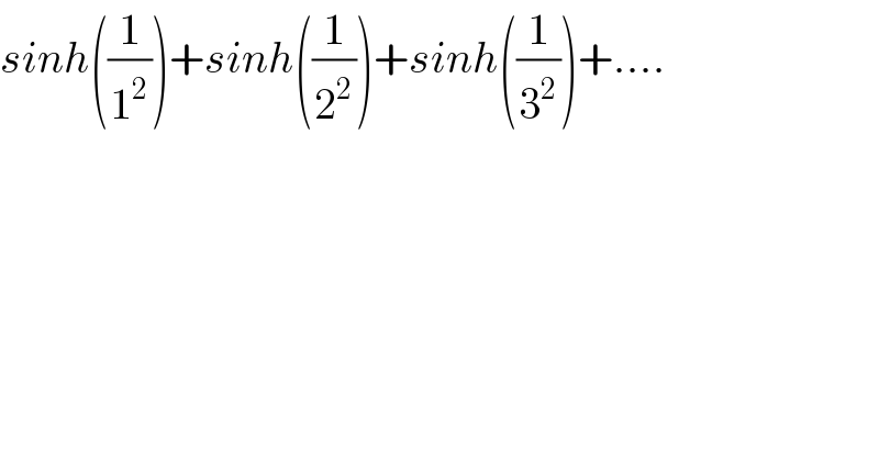 sinh((1/1^2 ))+sinh((1/2^2 ))+sinh((1/3^2 ))+....  