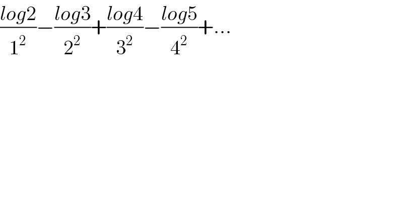 ((log2)/1^2 )−((log3)/2^2 )+((log4)/3^2 )−((log5)/4^2 )+...  