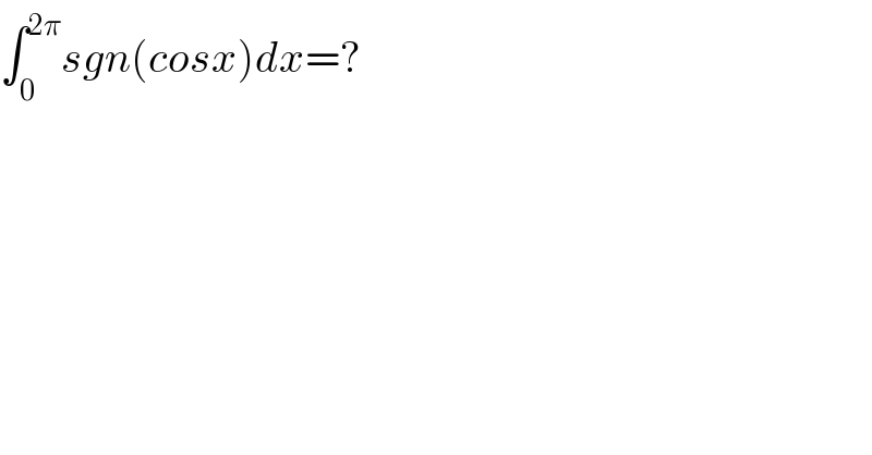 ∫_0 ^(2π) sgn(cosx)dx=?  