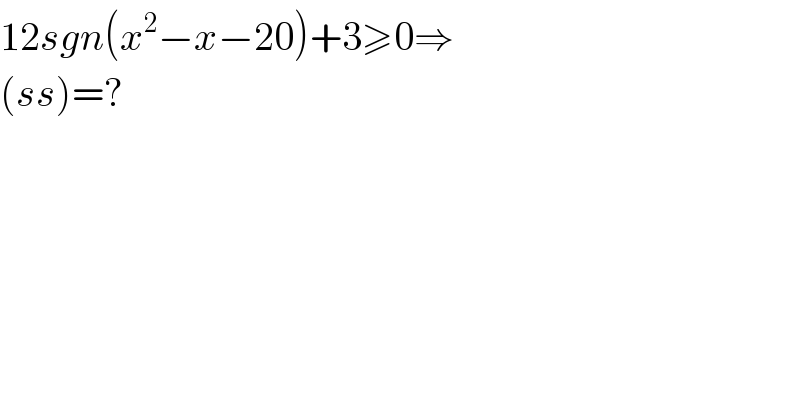 12sgn(x^2 −x−20)+3≥0⇒  (ss)=?  