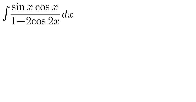  ∫ ((sin x cos x)/(1−2cos 2x)) dx   