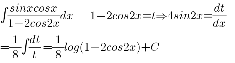 ∫((sinxcosx)/(1−2cos2x))dx       1−2cos2x=t⇒4sin2x=(dt/dx)  =(1/8)∫(dt/t) =(1/8)log(1−2cos2x)+C  