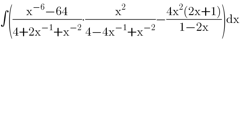 ∫(((x^(−6) −64)/(4+2x^(−1) +x^(−2) ))∙(x^2 /(4−4x^(−1) +x^(−2) ))−((4x^2 (2x+1))/(1−2x)))dx  