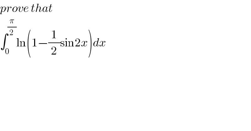 prove that  ∫_0 ^(π/2) ln(1−(1/2)sin2x)dx  
