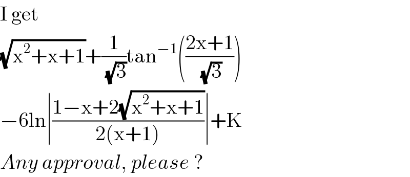 I get  (√(x^2 +x+1))+(1/( (√3)))tan^(−1) (((2x+1)/( (√3))))  −6ln∣((1−x+2(√(x^2 +x+1)))/(2(x+1)))∣+K  Any approval, please ?  