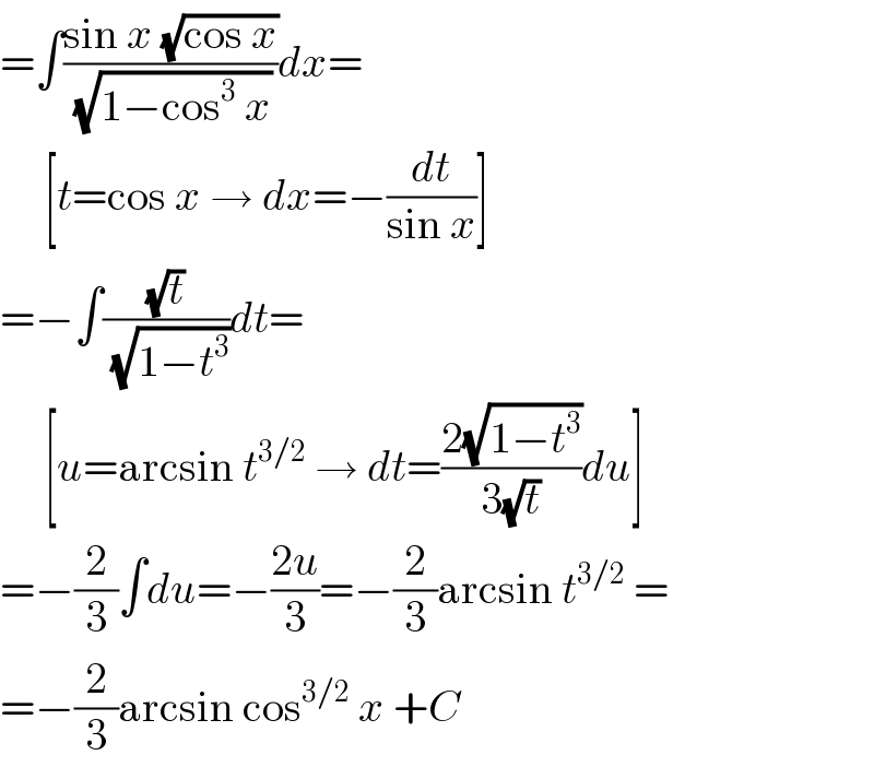 =∫((sin x (√(cos x)))/( (√(1−cos^3  x))))dx=       [t=cos x → dx=−(dt/(sin x))]  =−∫((√t)/( (√(1−t^3 ))))dt=       [u=arcsin t^(3/2)  → dt=((2(√(1−t^3 )))/(3(√t)))du]  =−(2/3)∫du=−((2u)/3)=−(2/3)arcsin t^(3/2)  =  =−(2/3)arcsin cos^(3/2)  x +C  