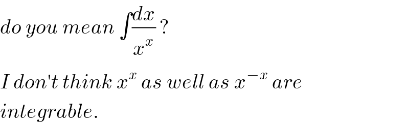 do you mean ∫(dx/x^x ) ?  I don′t think x^x  as well as x^(−x)  are  integrable.  