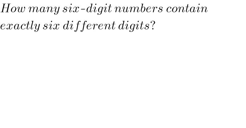 How many six-digit numbers contain  exactly six different digits?  