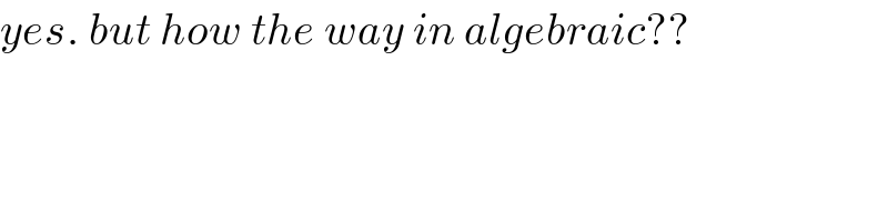 yes. but how the way in algebraic??  