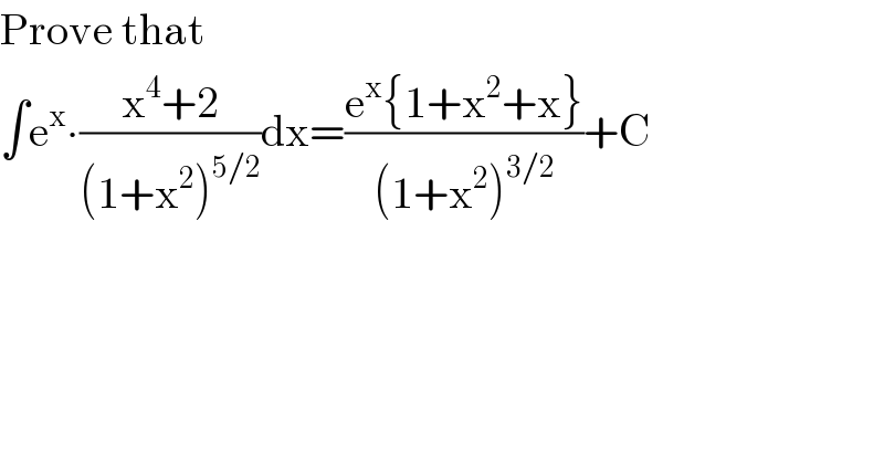 Prove that  ∫e^x ∙((x^4 +2)/((1+x^2 )^(5/2) ))dx=((e^x {1+x^2 +x})/((1+x^2 )^(3/2) ))+C  