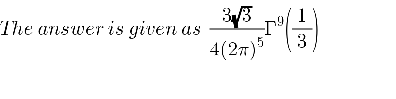 The answer is given as  ((3(√3))/(4(2π)^5 ))Γ^9 ((1/3))  