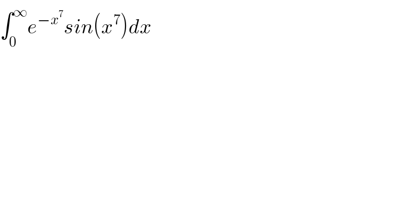 ∫_0 ^∞ e^(−x^7 ) sin(x^7 )dx  