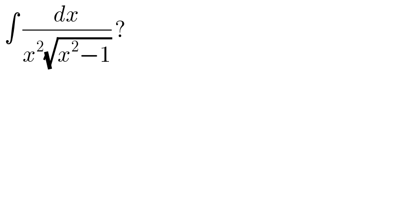  ∫ (dx/(x^2 (√(x^2 −1)))) ?  