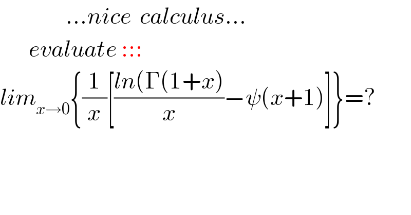                 ...nice  calculus...         evaluate :::  lim_(x→0) {(1/x)[((ln(Γ(1+x))/x)−ψ(x+1)]}=?    
