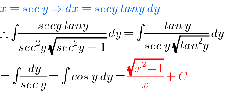 x = sec y ⇒ dx = secy tany dy  ∴ ∫(( secy tany)/(sec^2 y (√(sec^2 y − 1)))) dy = ∫(( tan y)/(sec y (√(tan^2 y)))) dy  = ∫(( dy)/(sec y)) = ∫ cos y dy = ((√(x^2 −1))/x) + C  
