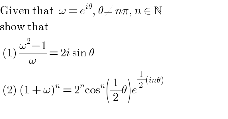 Given that  ω = e^(iθ) , θ≠ nπ, n ∈ N  show that    (1) ((ω^2 −1)/ω) = 2i sin θ   (2) (1 + ω)^n  = 2^n cos^n ((1/2)θ)e^((1/2)(inθ))   