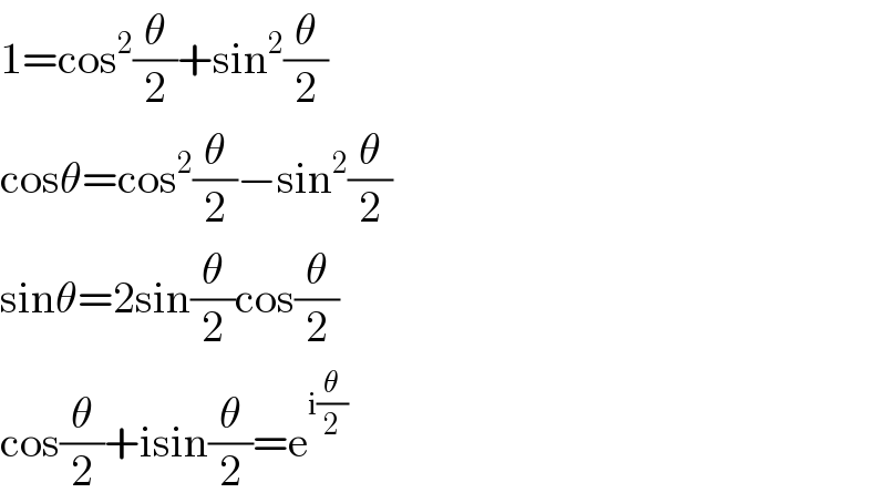 1=cos^2 (θ/2)+sin^2 (θ/2)  cosθ=cos^2 (θ/2)−sin^2 (θ/2)  sinθ=2sin(θ/2)cos(θ/2)  cos(θ/2)+isin(θ/2)=e^(i(θ/2))   