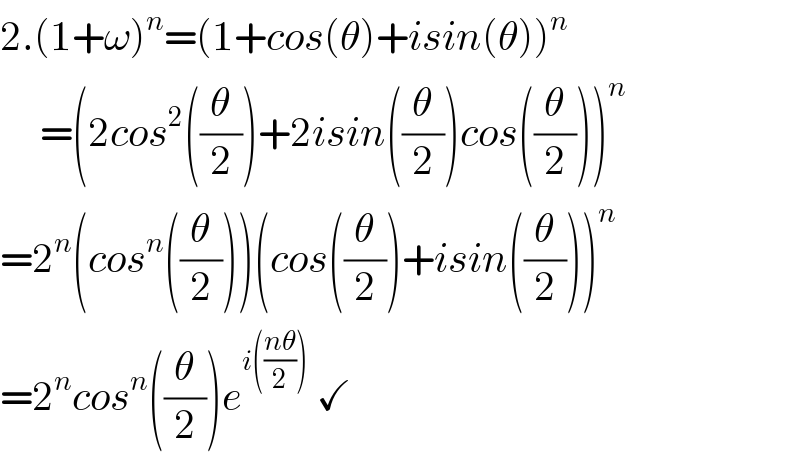 2.(1+ω)^n =(1+cos(θ)+isin(θ))^n        =(2cos^2 ((θ/2))+2isin((θ/2))cos((θ/2)))^n   =2^n (cos^n ((θ/2)))(cos((θ/2))+isin((θ/2)))^n   =2^n cos^n ((θ/2))e^(i(((nθ)/2)))  ✓  