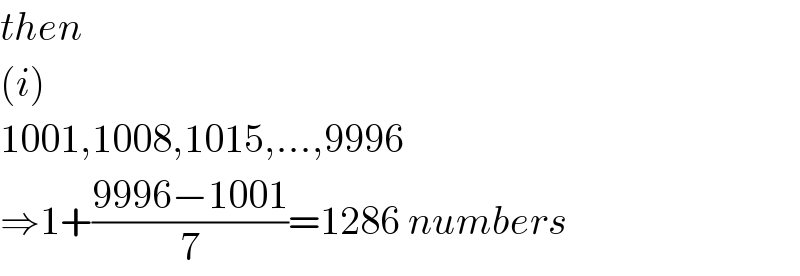 then  (i)  1001,1008,1015,...,9996  ⇒1+((9996−1001)/7)=1286 numbers  