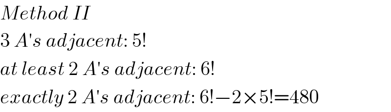 Method II  3 A′s adjacent: 5!  at least 2 A′s adjacent: 6!  exactly 2 A′s adjacent: 6!−2×5!=480  