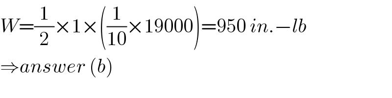 W=(1/2)×1×((1/(10))×19000)=950 in.−lb  ⇒answer (b)  