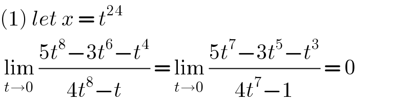 (1) let x = t^(24)    lim_(t→0)  ((5t^8 −3t^6 −t^4 )/(4t^8 −t)) = lim_(t→0)  ((5t^7 −3t^5 −t^3 )/(4t^7 −1)) = 0  