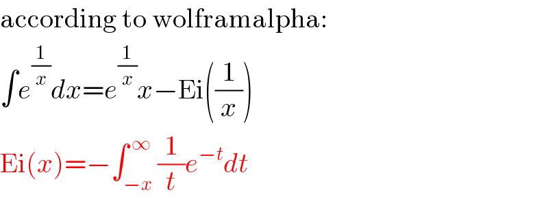 according to wolframalpha:  ∫e^(1/x) dx=e^(1/x) x−Ei((1/x))  Ei(x)=−∫_(−x) ^( ∞) (1/t)e^(−t) dt  