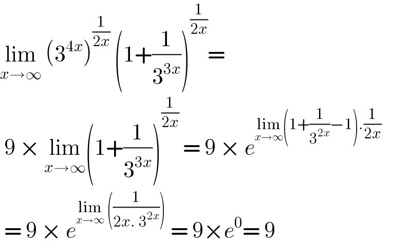 lim_(x→∞)  (3^(4x) )^(1/(2x))  (1+(1/3^(3x) ))^(1/(2x)) =    9 × lim_(x→∞) (1+(1/3^(3x) ))^(1/(2x))  = 9 × e^(lim_(x→∞) (1+(1/3^(2x) )−1).(1/(2x)))    = 9 × e^(lim_(x→∞)  ((1/(2x. 3^(2x) ))))  = 9×e^0 = 9  