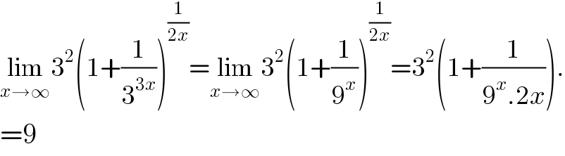 lim_(x→∞) 3^2 (1+(1/3^(3x) ))^(1/(2x)) =lim_(x→∞) 3^2 (1+(1/9^x ))^(1/(2x)) =3^2 (1+(1/(9^x .2x))).  =9  