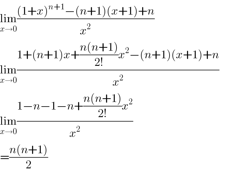 lim_(x→0) (((1+x)^(n+1) −(n+1)(x+1)+n)/x^2 )  lim_(x→0) ((1+(n+1)x+((n(n+1))/(2!))x^2 −(n+1)(x+1)+n)/x^2 )  lim_(x→0) ((1−n−1−n+((n(n+1))/(2!))x^2 )/x^2 )  =((n(n+1))/2)  