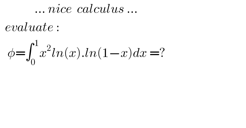               ... nice  calculus ...    evaluate :     φ=∫_(0 ) ^( 1) x^2 ln(x).ln(1−x)dx =?    