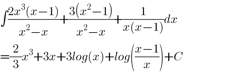 ∫((2x^3 (x−1))/(x^2 −x))+((3(x^2 −1))/(x^2 −x))+(1/(x(x−1)))dx  =(2/3)x^3 +3x+3log(x)+log(((x−1)/x))+C  