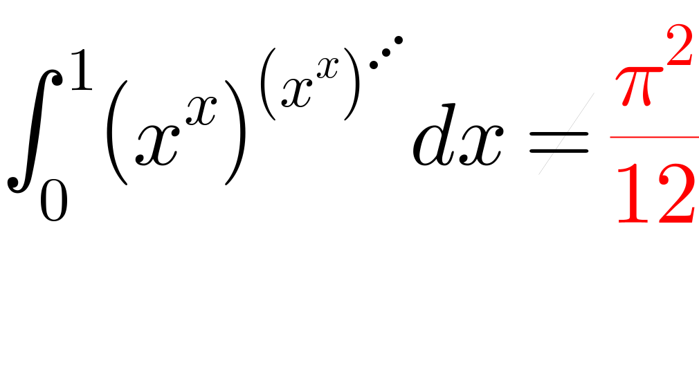 ∫_0 ^( 1) (x^x )^((x^x )^⋰ ) dx ≠ (π^2 /(12))  