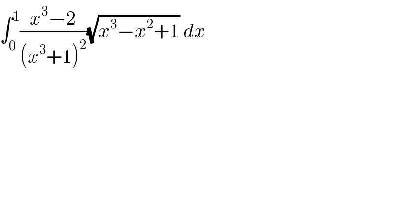∫_0 ^1 ((x^3 −2)/((x^3 +1)^2 ))(√(x^3 −x^2 +1)) dx  