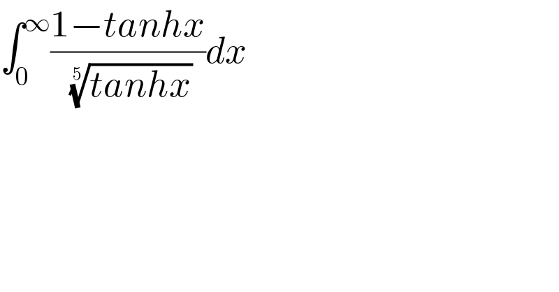 ∫_0 ^∞ ((1−tanhx)/( ((tanhx))^(1/5) ))dx  